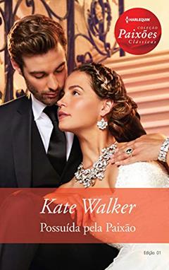 Possuída Pela Paixão (Harlequin Paixões Clássicas Livro 1), do autor Kate Walker