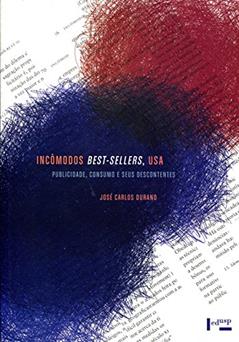 Incômodos Best-sellers, USA. Publicidade, Consumo e Seus Descontentes, do autor José Carlos Durand