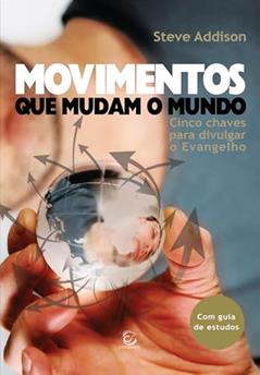 Movimentos que Mudam o Mundo: Cinco Chaves Para Divulgar o Evangelho, do autor Steve Addison