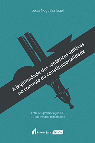 Ler A Legitimidade das Sentenças Aditivas no Controle de Constitucionalidade, do autor Lucas Nogueira Israel