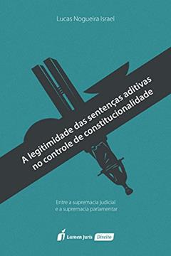 A Legitimidade das Sentenças Aditivas no Controle de Constitucionalidade, do autor Lucas Nogueira Israel