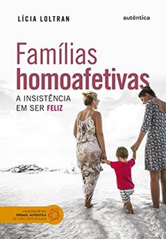 Famílias homoafetivas: A insistência em ser feliz, do autor Lícia Loltran