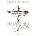 Ler Ele Escolheu os Cravos, do autor Max Lucado Ler Ele Escolheu os Cravos, do autor Max Lucado
