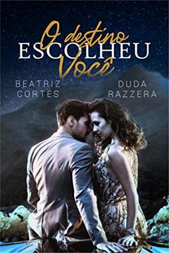 O destino escolheu você, do autor Beatriz Cortes; Duda Razzera