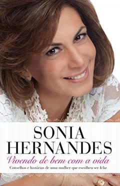 Vivendo de bem com a vida: Conselhos e histórias de uma mulher que escolheu ser feliz, do autor Sonia Hernandes