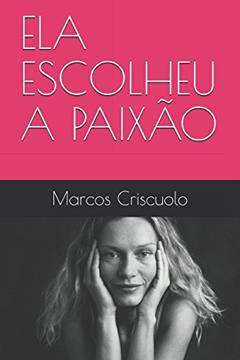 ELA ESCOLHEU A PAIXÃO (Portuguese Edition), do autor Marcos de Oliveira Criscuolo