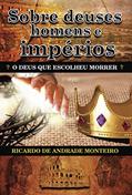 Ler Sobre Deuses, Homens e Impérios : O Deus Que Escolheu Morrer, do autor Ricardo de Andrade Monteiro Ler Sobre Deuses, Homens e Impérios : O Deus Que Escolheu Morrer, do autor Ricardo de Andrade Monteiro