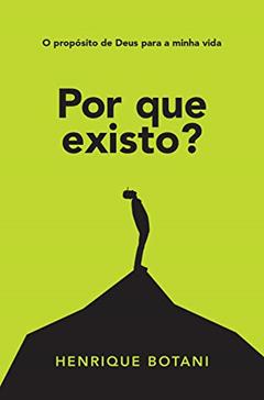 Por que existo?: O propósito de Deus para a minha vida, do autor Henrique Botani