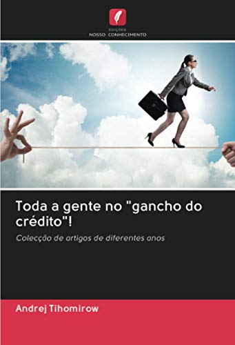 Ler Toda a gente no "gancho do crédito"!: Colecção de artigos de diferentes anos, do autor Andrej Tihomirow Ler Toda a gente no "gancho do crédito"!: Colecção de artigos de diferentes anos, do autor Andrej Tihomirow