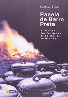 Panela de Barro Preta: a Tradição das Paneleiras de Goiabeiras, Vitória-ES, do autor Carla Dias