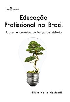 Educação profissional no Brasil: Atores e cenários ao longo da História, do autor Silvia Maria Manfredi