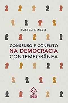 Consenso e conflito na democracia contemporânea, do autor Luís Felipe Miguel