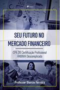 Ler Seu futuro no mercado financeiro: CPA 20 Certificação profissional ANBIMA descomplicada, do autor Professor Diercio Ferreira Ler Seu futuro no mercado financeiro: CPA 20 Certificação profissional ANBIMA descomplicada, do autor Professor Diercio Ferreira