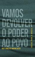 Ler VAMOS DEVOLVER O PODER AO POVO: Ideias para o Brasil, do autor José Ernesto Marino Neto Ler VAMOS DEVOLVER O PODER AO POVO: Ideias para o Brasil, do autor José Ernesto Marino Neto