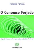 Ler O Consenso Forjado. A Grande Imprensa e a Formação da Agenda Ultraliberal no Brasil, do autor Francisco Fonseca Ler O Consenso Forjado. A Grande Imprensa e a Formação da Agenda Ultraliberal no Brasil, do autor Francisco Fonseca