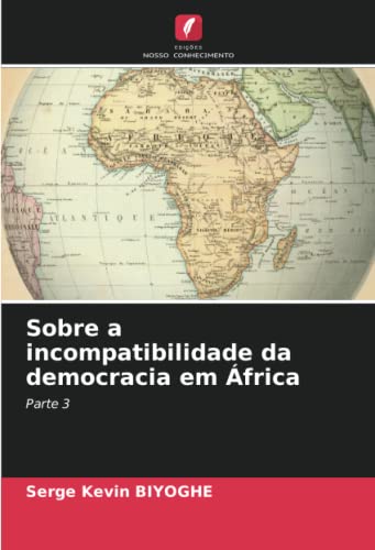 Ler Sobre a incompatibilidade da democracia em África: Parte 3, do autor Serge Kevin Biyoghe