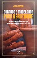 Ler CURADOS E MODELADOS PARA A SANTIDADE, do autor JULIO BREBAL