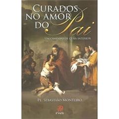 Curados no Amor do Pai. Um Caminho de Cura Interior, do autor Sebastião Monteiro da Silva