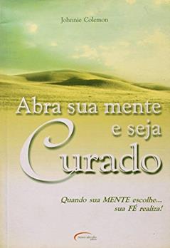 Abra Sua Mente E Seja Curado, do autor Johnnie Colemon