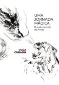 Ler Uma jornada mágica: O poder secreto do Aikido, do autor Olga Curado