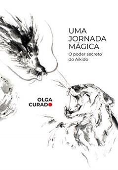 Uma jornada mágica: O poder secreto do Aikido, do autor Olga Curado