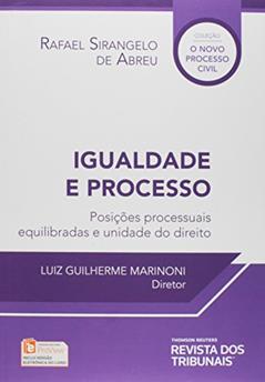 Igualdade e Processo. Posições Processuais Equilibradas e Unidade do Direito, do autor Rafael Sirangelo de Abreu