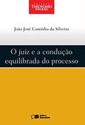 Ler O juiz e a condução equilibrada do processo - 1ª edição de 2012, do autor João José Custódio da Silveira