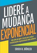 Ler Lidere a Mudança Exponencial: Indo além de Agile e Scrum para realizar transformações organizacionais ainda melhores, do autor Erich R. Bühler