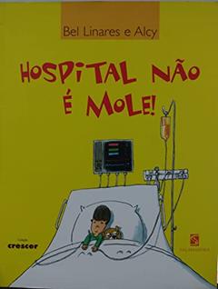 Hospital Não É Mole! - Coleção Crescer, do autor Bel Linares; Alcy Linares
