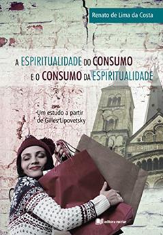 A Espiritualidade do Consumo e o Consumo da Espiritualidade, do autor Renato De Lima Da Costa