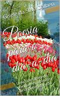 Ler Poesia para o dia-a-dia: Uma coletânea de poemas escritos em várias fases da vida, do autor Gisele da Silva Dalben