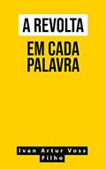Ler A Revolta Em Cada Palavra, do autor Ivan Artur Voss Filho