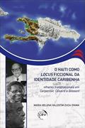 Ler O Haiti como locus ficcional da identidade caribenha: olhares transnacionais em Carpentier, Césaire e Glissant, do autor Maria Helena Valentim Duca Oyama Ler O Haiti como locus ficcional da identidade caribenha: olhares transnacionais em Carpentier, Césaire e Glissant, do autor Maria Helena Valentim Duca Oyama