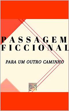 Passagem ficcional para um outro caminho, do autor Segunda VIA; Victor Leandro; Luana Aguiar; Bruno Oliveira; Anne Caroline