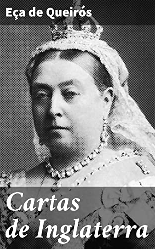 Ler Cartas de Inglaterra: Uma análise crítica da sociedade britânica no século XIX através das cartas ficcionais de um renomado escritor português, do autor Eça de Queirós Ler Cartas de Inglaterra: Uma análise crítica da sociedade britânica no século XIX através das cartas ficcionais de um renomado escritor português, do autor Eça de Queirós