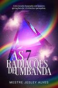 Ler As sete radiações de Umbanda: Um estudo baseado em quatro gerações de vivência e pesquisa, do autor Jesley Alves dos Santos