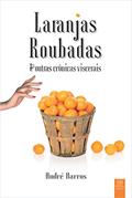 Ler Laranjas roubadas & outras crônicas viscerais, do autor André Barros