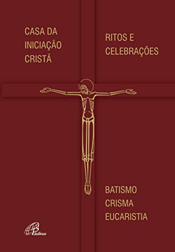Ler Casa da Iniciação Cristã - Ritos e Celebrações: Batismo - Crisma - Eucaristia, do autor Leomar A. Brustolin