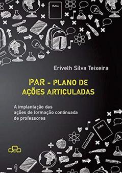 Par - Plano De Ações Articuladas: A implantação das ações d, do autor Eriveth Silva Teixeira