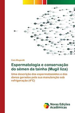 Espermatologia e conservação do sêmen da tainha (Mugil liza): Uma descrição dos espermatozoides e dos danos gerados pela sua manutenção sob refrigeração (4°C), do autor Caio Magnotti