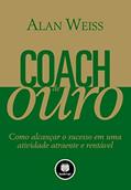 Ler Coach de Ouro: Como Alcançar o Sucesso em uma Atividade Atraente e Rentável, do autor Alan Weiss