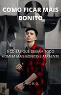 Ler COMO FICAR MAIS BONITO: 5 COISAS QUE DEIXAM TODO HOMEM MAIS BONITO E ATRAENTE, do autor DAVID B. GOMES