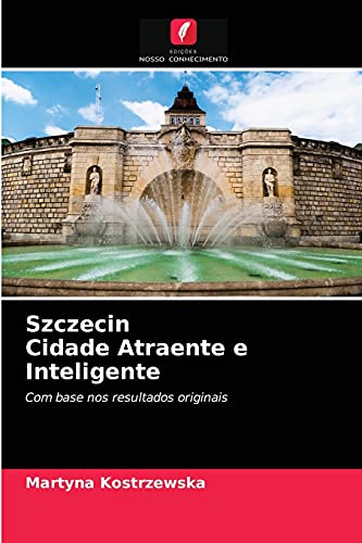 Ler Szczecin Cidade Atraente e Inteligente: Com base nos resultados originais, do autor Martyna Kostrzewska