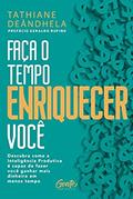 Ler Faça o tempo enriquecer você: Descubra como a Inteligência Produtiva é capaz de fazer você ganhar mais dinheiro em menos tempo, do autor TATHIANE DEÂNDHELA