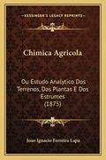 Ler Chimica Agricola: Ou Estudo Analytico Dos Terrenos, Das Plantas E Dos Estrumes (1875), do autor Joao Ignacio Ferreira Lapa Ler Chimica Agricola: Ou Estudo Analytico Dos Terrenos, Das Plantas E Dos Estrumes (1875), do autor Joao Ignacio Ferreira Lapa