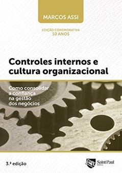Controles Internos e Cultura Organizacional: Como Consolidar a Confiança na Gestão dos Negócios, do autor Marcos Assi