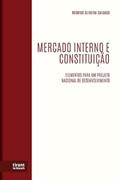 Ler Mercado Interno e Constituição: elementos para um projeto nacional de desenvolvimento, do autor Rodrigo Oliveira Salgado