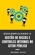 Ler Descomplicando a Gestão de Riscos e Controles Internos no Setor Público: Um Guia Simples e Didático, do autor Wesmey Silva Ler Descomplicando a Gestão de Riscos e Controles Internos no Setor Público: Um Guia Simples e Didático, do autor Wesmey Silva