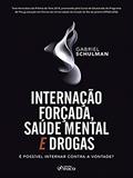 Ler INTERNAÇÃO FORÇADA,SAÚDE MENTAL E DROGAS: É POSSÍVEL NTERNAR CONTRA A VONTADA ? 1ª ED - 2020: é Possível Internar Contra a Vontade?, do autor Gabriel Schulman