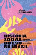 Ler História Social do LSD no Brasil: os Primeiros Usos Medicinais e o Começo da Repressão, do autor Júlio Delmanto